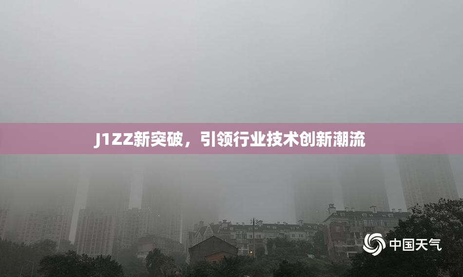 J1ZZ新突破，引领行业技术创新潮流