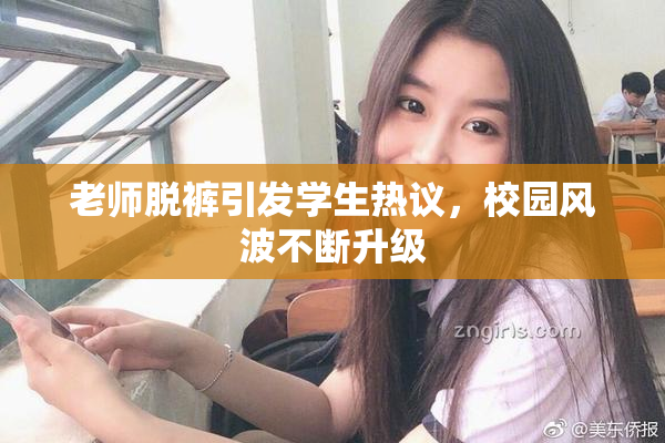 老师脱裤引发学生热议，校园风波不断升级