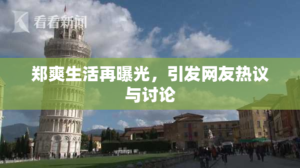 郑爽生活再曝光，引发网友热议与讨论