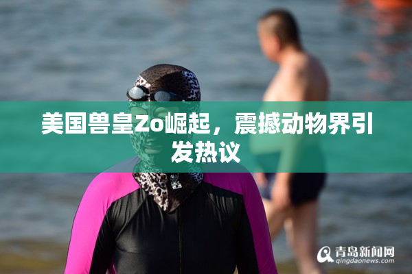 美国兽皇Zo崛起，震撼动物界引发热议