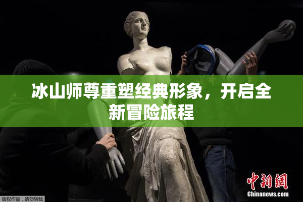 冰山师尊重塑经典形象，开启全新冒险旅程