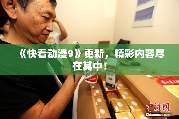 《快看动漫9》更新，精彩内容尽在其中！