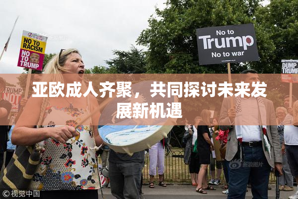 亚欧成人齐聚，共同探讨未来发展新机遇