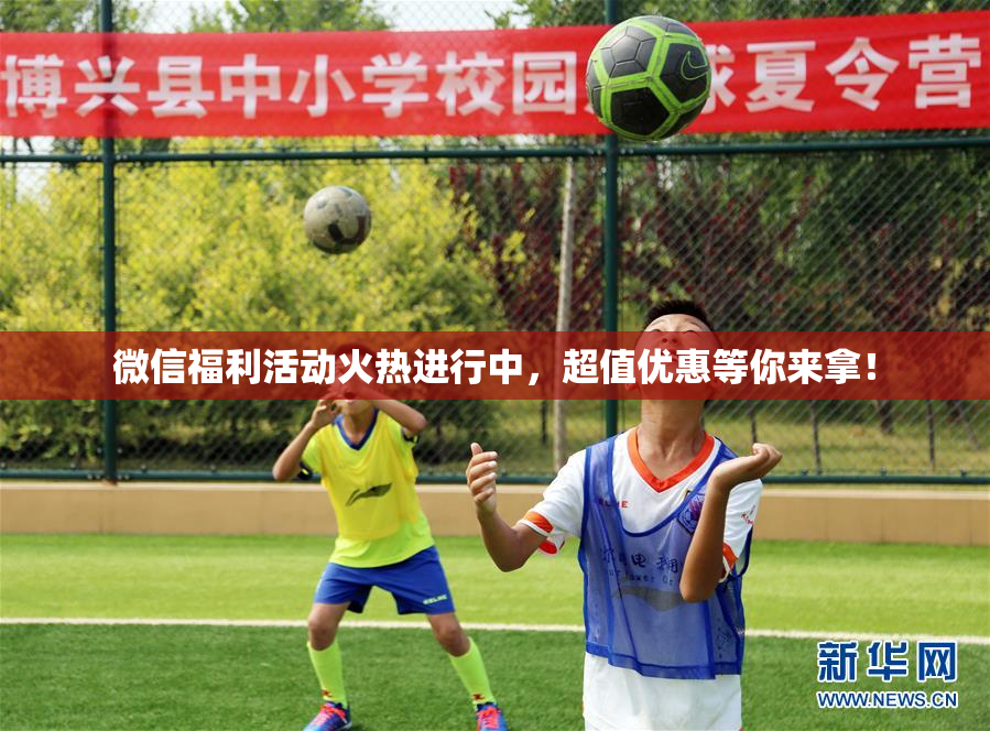 微信福利活动火热进行中，超值优惠等你来拿！