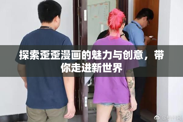探索歪歪漫画的魅力与创意，带你走进新世界