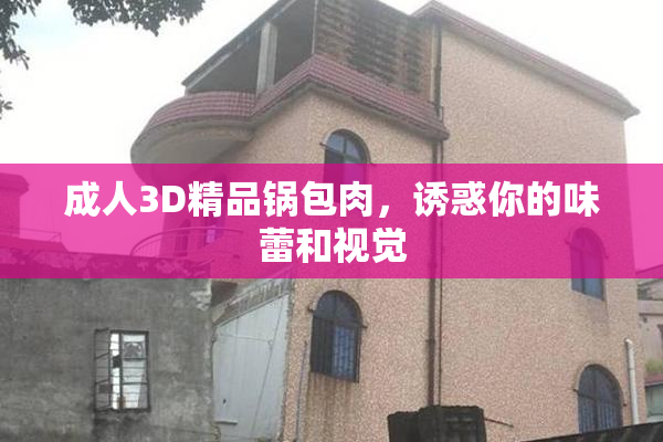 成人3D精品锅包肉，诱惑你的味蕾和视觉