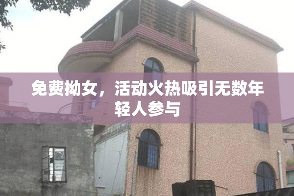 免费拗女，活动火热吸引无数年轻人参与