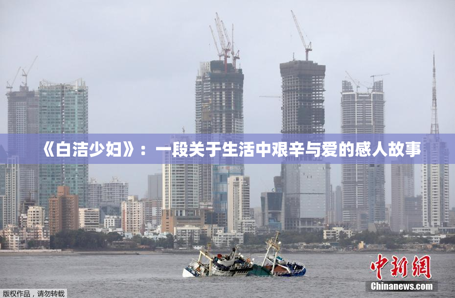 《白洁少妇》：一段关于生活中艰辛与爱的感人故事
