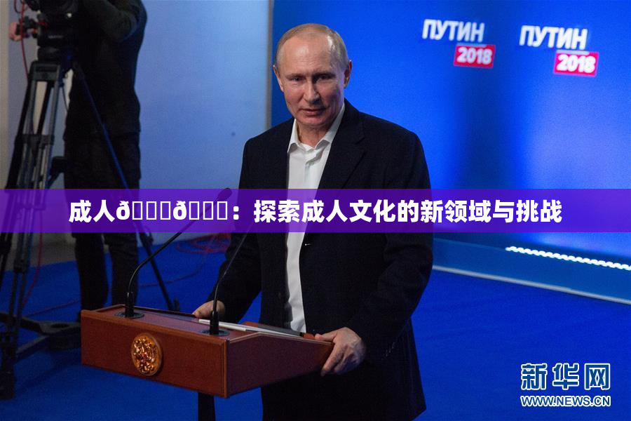 成人🍆🍑：探索成人文化的新领域与挑战