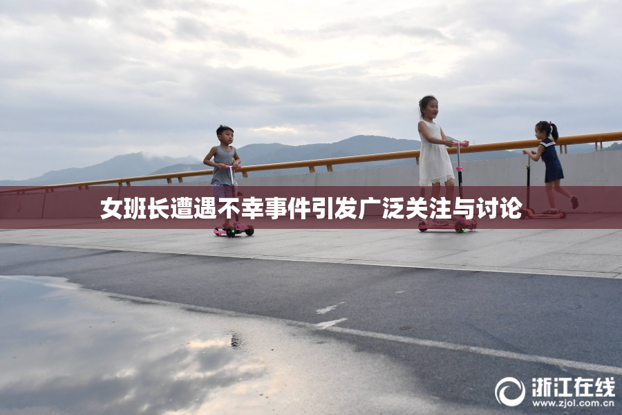 女班长遭遇不幸事件引发广泛关注与讨论