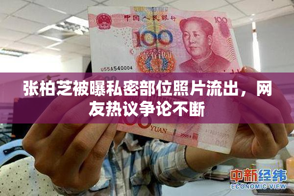 张柏芝被曝私密部位照片流出，网友热议争论不断