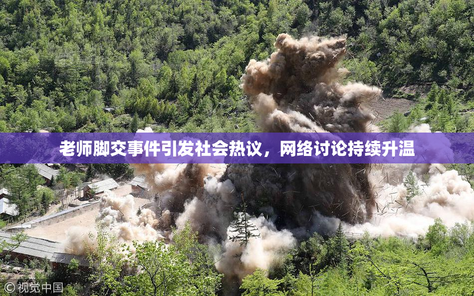 老师脚交事件引发社会热议，网络讨论持续升温