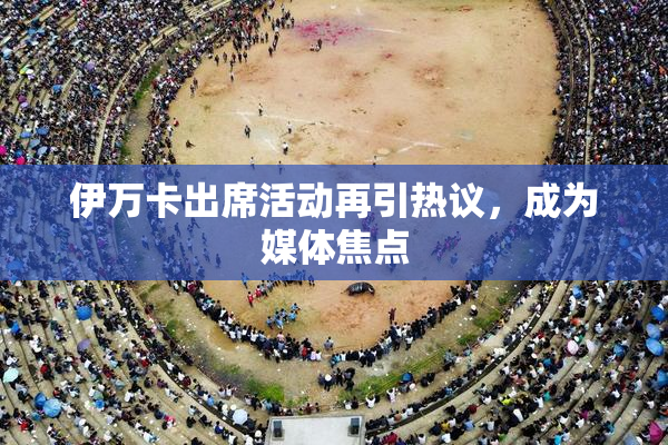 伊万卡出席活动再引热议，成为媒体焦点
