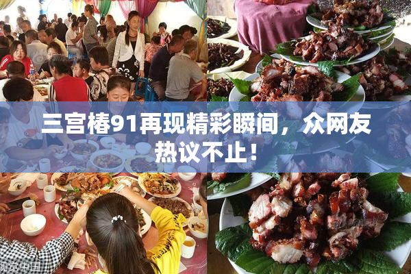 三宫椿91再现精彩瞬间，众网友热议不止！