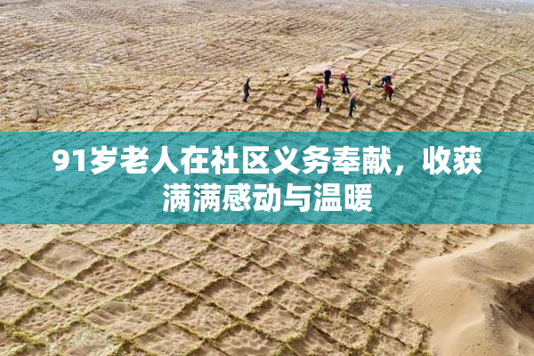 91岁老人在社区义务奉献，收获满满感动与温暖