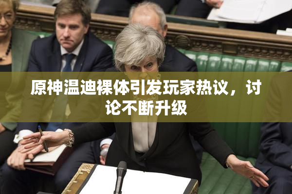 原神温迪裸体引发玩家热议，讨论不断升级