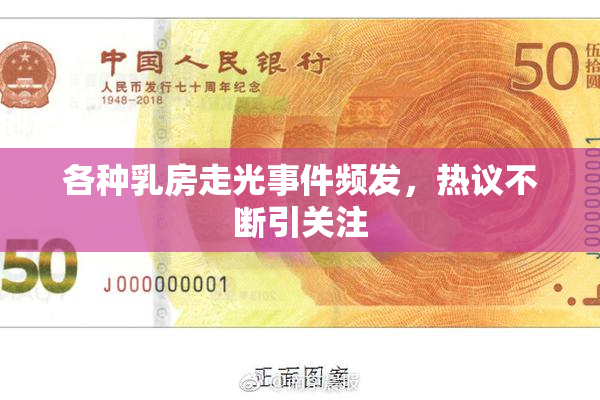 各种乳房走光事件频发，热议不断引关注