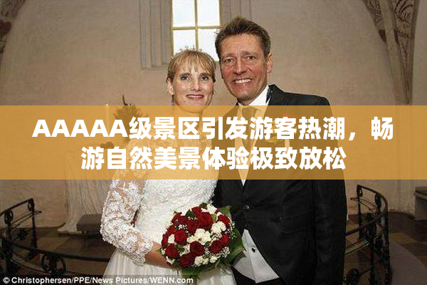 AAAAA级景区引发游客热潮，畅游自然美景体验极致放松