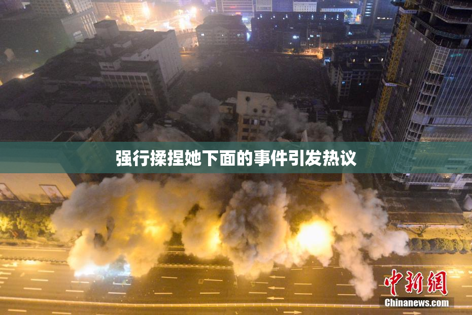 强行揉捏她下面的事件引发热议