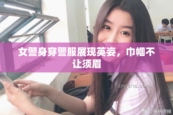 女警身穿警服展现英姿，巾帼不让须眉
