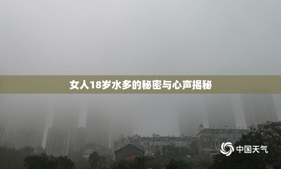 女人18岁水多的秘密与心声揭秘