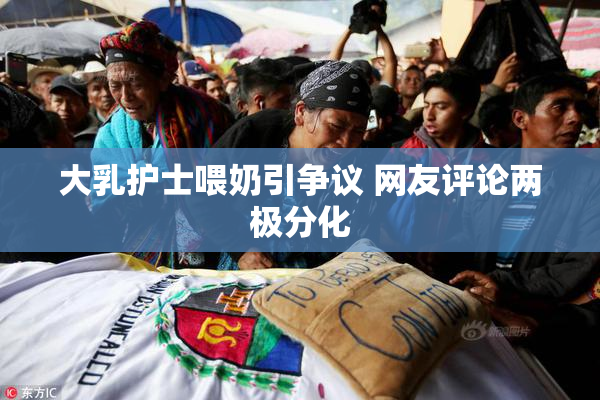 大乳护士喂奶引争议 网友评论两极分化