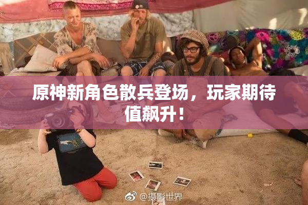 原神新角色散兵登场，玩家期待值飙升！