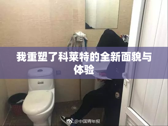 我重塑了科莱特的全新面貌与体验