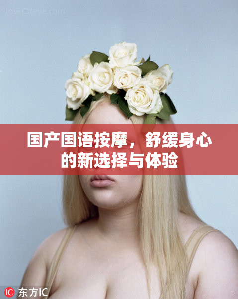 国产国语按摩，舒缓身心的新选择与体验