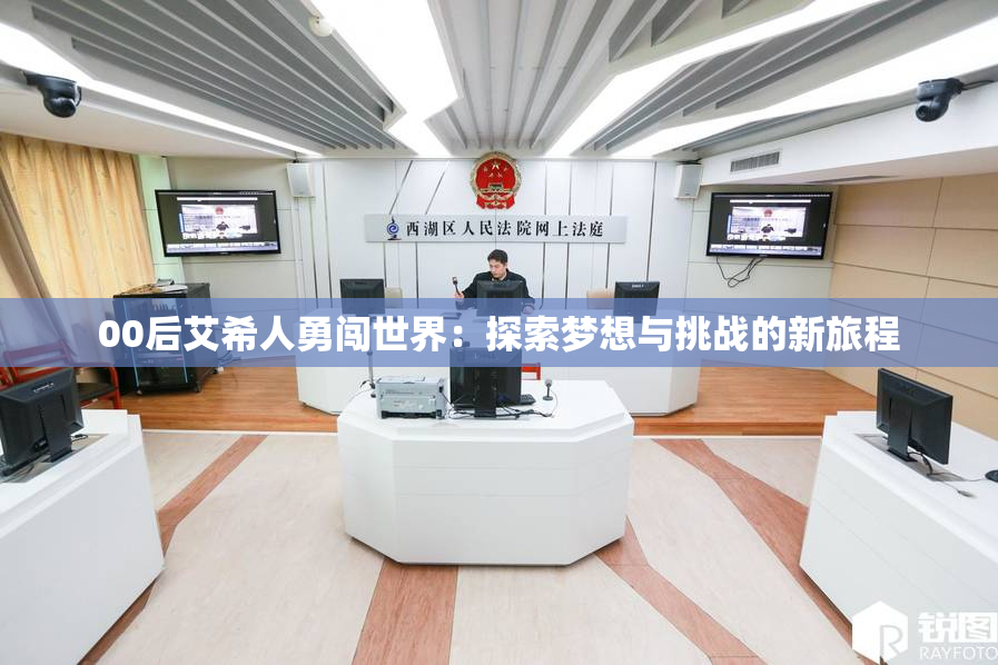 00后艾希人勇闯世界：探索梦想与挑战的新旅程