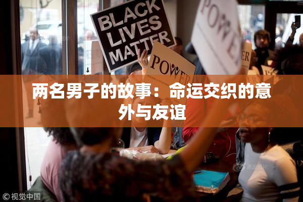 两名男子的故事：命运交织的意外与友谊