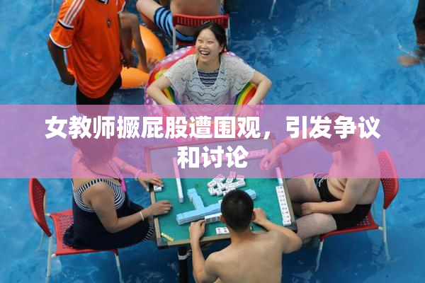 女教师撅屁股遭围观，引发争议和讨论