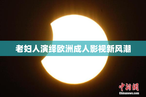老妇人演绎欧洲成人影视新风潮