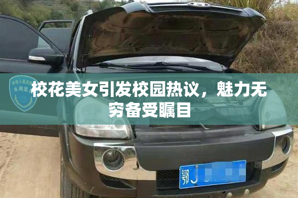 校花美女引发校园热议，魅力无穷备受瞩目