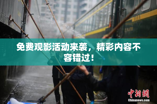 免费观影活动来袭，精彩内容不容错过！