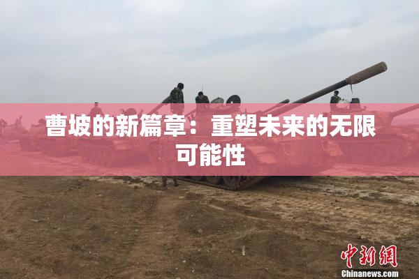 曹坡的新篇章：重塑未来的无限可能性