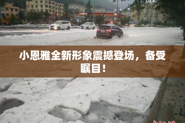 小恩雅全新形象震撼登场，备受瞩目！