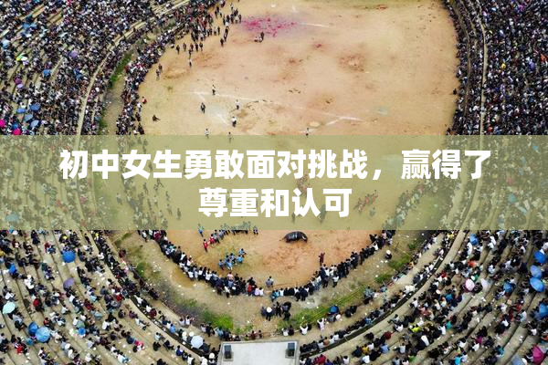 初中女生勇敢面对挑战，赢得了尊重和认可