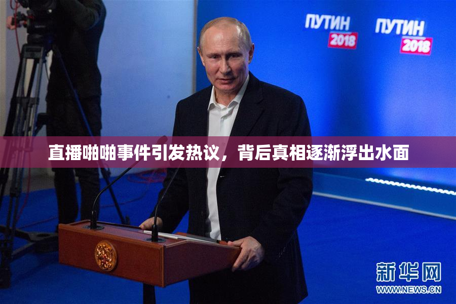 直播啪啪事件引发热议，背后真相逐渐浮出水面