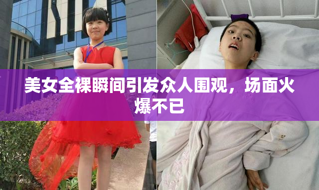 美女全裸瞬间引发众人围观，场面火爆不已