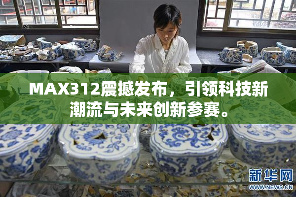 MAX312震撼发布，引领科技新潮流与未来创新参赛。
