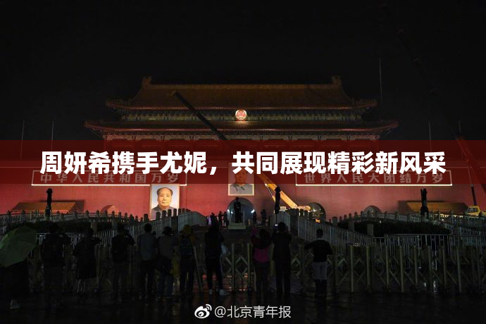 周妍希携手尤妮，共同展现精彩新风采