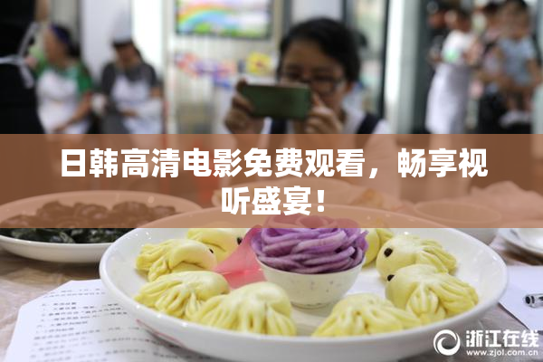 日韩高清电影免费观看，畅享视听盛宴！