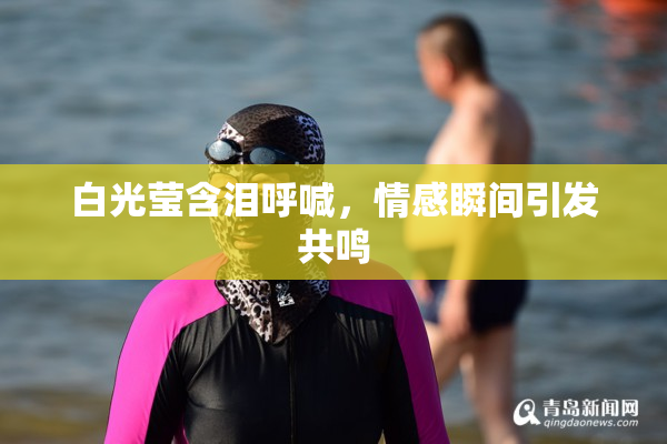 白光莹含泪呼喊，情感瞬间引发共鸣