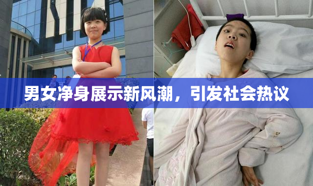 男女净身展示新风潮，引发社会热议