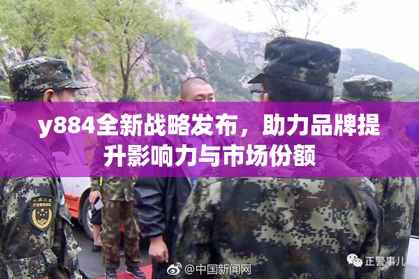 y884全新战略发布，助力品牌提升影响力与市场份额