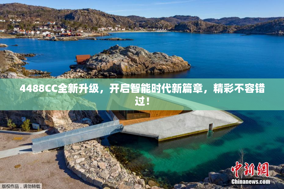 4488CC全新升级，开启智能时代新篇章，精彩不容错过！