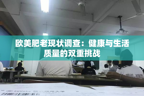 欧美肥老现状调查：健康与生活质量的双重挑战