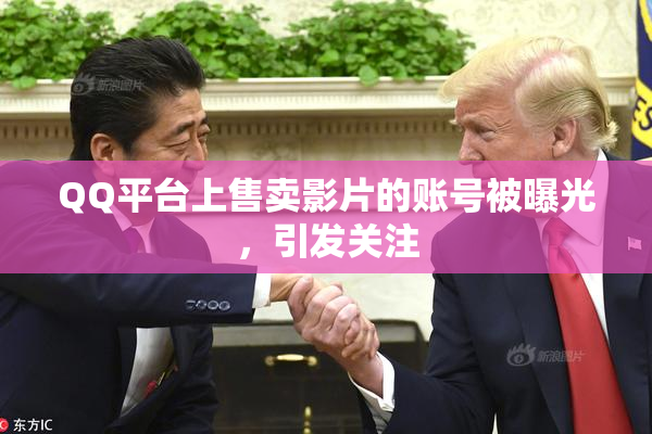 QQ平台上售卖影片的账号被曝光，引发关注