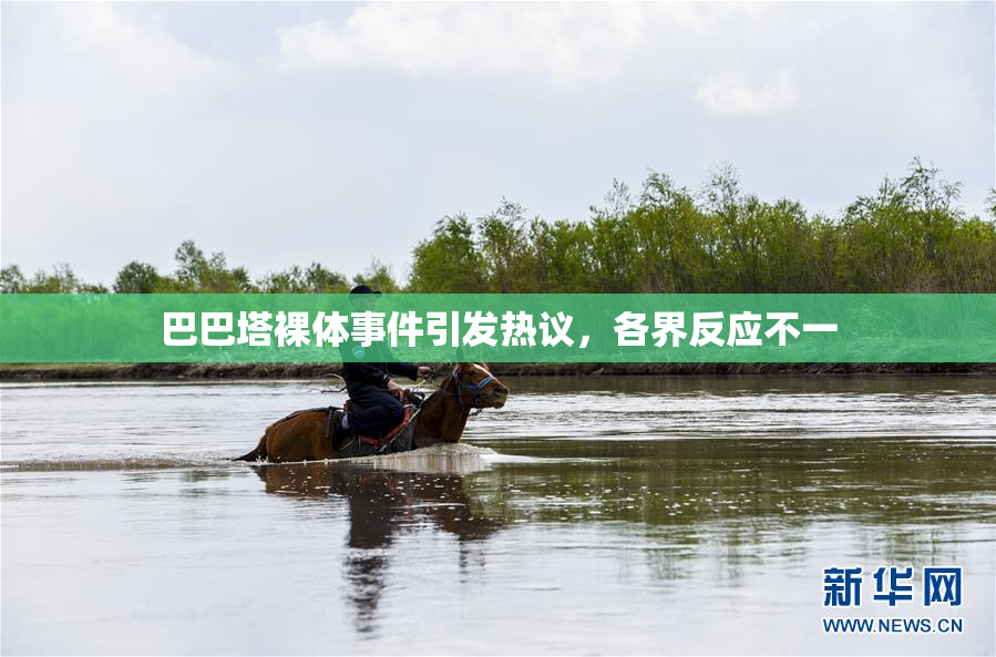 巴巴塔裸体事件引发热议，各界反应不一
